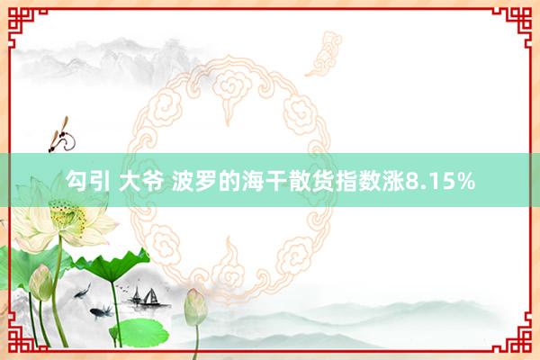 勾引 大爷 波罗的海干散货指数涨8.15%